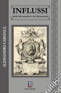 Influssi (delle Metamorfosi e dei Mutamenti) libro di Cabianca Alessandro