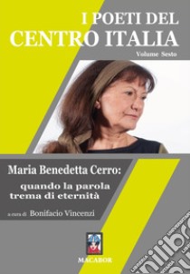 I poeti del centro Italia. Vol. 6: Maria Benedetta Cerro: quando la parola trema di eternità libro di Vincenzi B. (cur.)