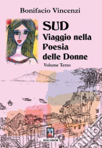 Sud. Viaggio nella poesia delle donne. Vol. 3 libro di Vincenzi Bonifacio