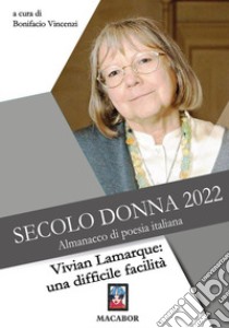 Secolo donna 2022. Vivian Lamarque: una difficile facilità libro di Vincenzi B. (cur.)