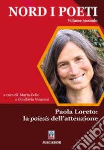 Nord i poeti. Vol. 2: Paola Loreto: la poiesis dell'attenzione libro di Vincenzi B. (cur.); Celio M. (cur.)