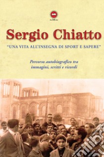 Una vita all'insegna di sport e sapere libro di Chiatto Sergio