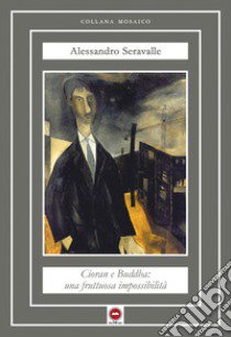 Cioran e Buddha: una fruttuosa impossibilità libro di Seravalle Alessandro; D'Angelo E. (cur.)