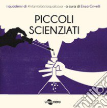 Piccoli scienziati. I quaderni di #intantofaccioqualcosa. Vol. 5 libro di Crivelli E. (cur.)