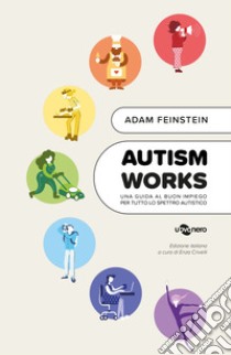 Autism works. Una guida al buon impiego per tutto lo spettro autistico libro di Feinstein Adam; Crivelli E. (cur.)