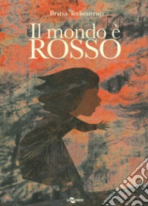 Il mondo è rosso. Ediz. a colori libro di Teckentrup Britta