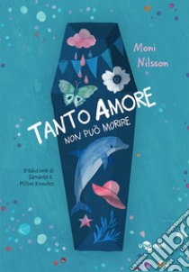 Tanto amore non può morire. Ediz. illustrata libro di Nilsson Moni