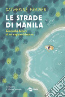 Le strade di Manila. Cronache lunari di un ragazzo bizzarro libro di Fradier Catherine