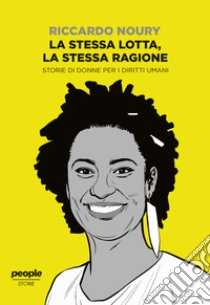 La stessa lotta, la stessa ragione. Storie di donne per i diritti umani libro di Noury Riccardo