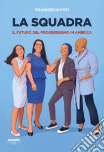 La squadra. Il l futuro del progressismo in America libro di Foti Francesco