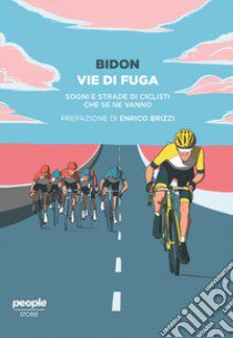 Vie di fuga. Sogni e strade di ciclisti che se ne vanno libro di Bidon. Ciclismo allo stato liquido