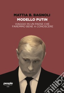 Modello Putin. Viaggio in un Paese che faremmo bene a conoscere libro di Bagnoli Mattia B.