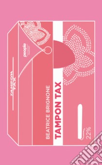 Tampon tax. 1.827 di quei giorni (e 65 cicli mestruali) libro di Brignone Beatrice