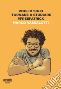 Voglio solo tornare a studiare #freepatrick libro di Vassalotti Marco