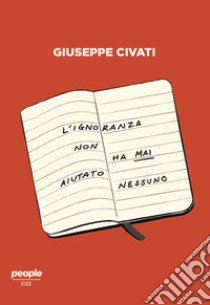 L'ignoranza non ha mai aiutato nessuno. Cultura e politica nell'Italia di oggi libro di Civati Giuseppe