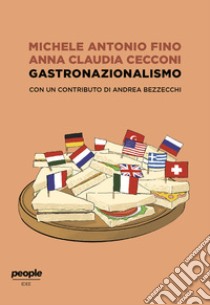Gastronazionalismo libro di Fino Michele Antonio; Cecconi Anna Claudia; Bezzecchi Andrea