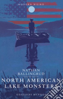 North american lake monsters libro di Ballingrud Nathan