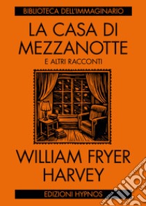 La casa di mezzanotte e altri racconti libro di Harvey William Fryer