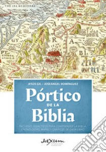 Pórtico de la Biblia. Recursos didácticos para comprender la Biblia: cronologías, mapas y gráficos de cada libro libro di Gil Jesús; Domínguez Joseángel