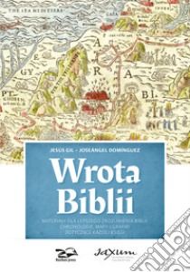 Wrota Biblii. Materialy dla lepszego zrozumienia biblii: chronologie, mapy i grafiki dotycz?ce ka?dej ksi?gi libro di Gil Jesús; Domínguez Joseángel