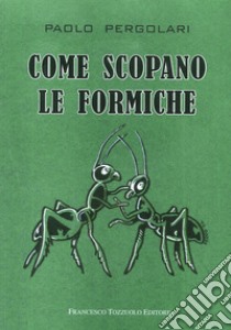 Come scopano le formiche libro di Pergolari Paolo