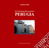 224 scatti fotografici raccontano Perugia. Ediz. illustrata libro di Zupi Amedeo