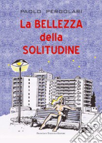 La bellezza della solitudine libro di Pergolari Paolo