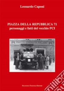 Piazza della Repubblica 71 personaggi e fatti del vecchio PCI libro di Caponi Leonardo