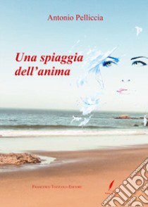 Una spiaggia dell'anima libro di Pelliccia Antonio