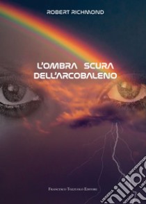 L'ombra scura dell'arcobaleno libro di Richmond Robert