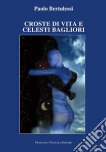 Croste di vita e celesti bagliori libro di Bertulessi Paolo