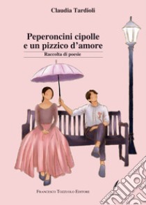 Peperoncini cipolle e un pizzico d'amore libro di Tardioli Claudia