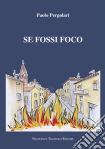 Se fossi foco libro di Pergolari Paolo