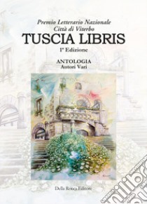 Tuscia Libris. Premio letterario nazionale Città di Viterbo 1ª edizione 2020 libro di Mezzabarba R. (cur.)