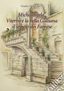 Michelangelo, Viterbo e la bella Galliana: il segreto dei Farnese libro di Della Rocca Giulio; Gigliotti S. (cur.)