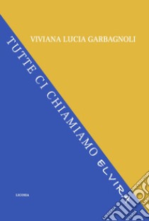 Tutte ci chiamiamo Elvira libro di Garbagnoli Viviana Lucia