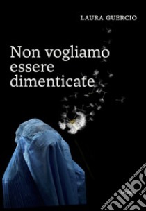 Non vogliamo essere dimenticate libro di Guercio Laura