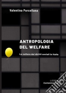 Antropologia del welfare. La cultura dei diritti sociali in Italia libro di Porcellana Valentina