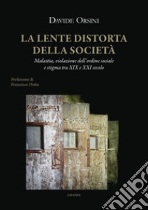 La lente distorta della società. Malattia, violazione dell'ordine sociale e stigma tra XIX e XXI secolo libro di Orsini Davide