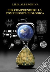 Per comprendere la complessità biologica libro di Alberghina Lilia