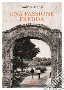 Una passione fredda libro di Manzi Andrea