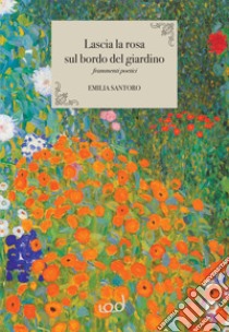 Lascia la rosa sul bordo del giardino libro di Santoro Emilia