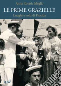 Le prime Grazielle. Luoghi e volti di Procida libro di Meglio Anna Rosaria