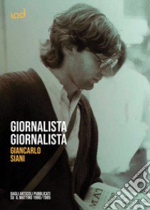 Giornalista giornalista. Dagli articoli pubblicati su Il Mattino (1980-1985) libro di Siani Giancarlo