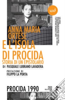 Anna Maria Ortese e l'isola di Procida. Storia di un epistolario libro di Lubrano Lavadera Pasquale