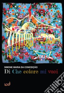 Di che colore mi vuoi libro di Da Conceição Simone Maria