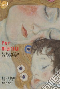 Per Manu. Emozioni da una madre libro di Prudente Antonella