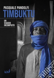 Timbuktu. Un viaggio incompiuto libro di Pandolfi Pasquale