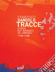 Tracce. Storia dei migranti in Campania 1970-2020 libro di Dandolo Francesco