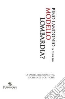 Modello Lombardia? La sanità regionale tra eccellenze e criticità libro di Landonio P. (cur.)